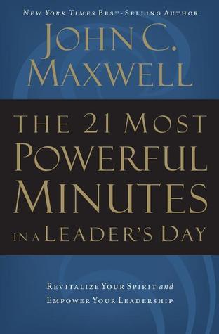 Book cover of The 21 Most Powerful Minutes in a Leader's Day: Revitalize Your Spirit and Empower Your Leadership by John C. Maxwell
