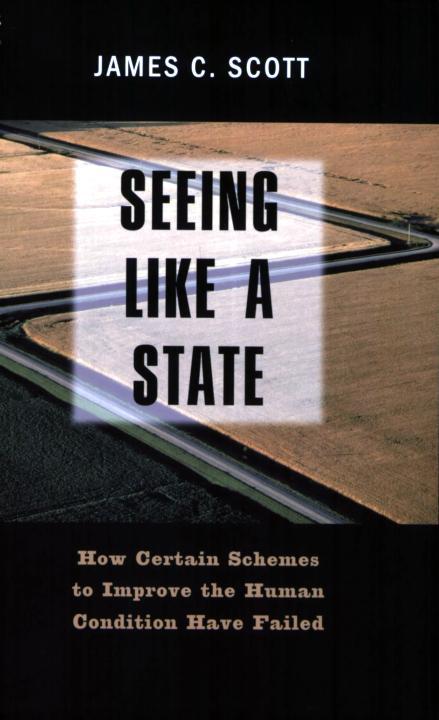 Book cover of Seeing Like a State: How Certain Schemes to Improve the Human Condition Have Failed by James C. Scott
