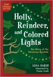 Book cover of Holly, Reindeer, And Colored Lights: The Story Of The Christmas Symbols by Edna Barth, Ursula Arndt (Illus.)