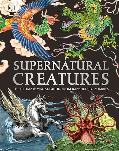 Book cover of Supernatural Creatures: Mythical And Sacred Creatures From Around The World by D.K. Publishing