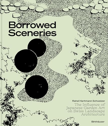 Book cover of Borrowed Sceneries: The Influence of Japanese Garden Art on Swiss Landscape Architecture by Rahel Hartmann Schweizer