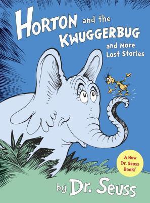 Book cover of Horton And The Kwuggerbug And More Lost Stories by Dr. Seuss