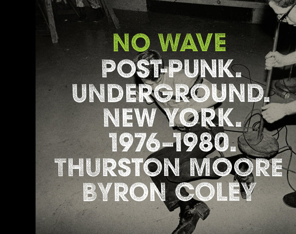 Book cover of No Wave: Post-Punk. Underground. New York. 1976-1980. by Thurston Moore, Byron Coley, Lydia Lunch (Introduction)