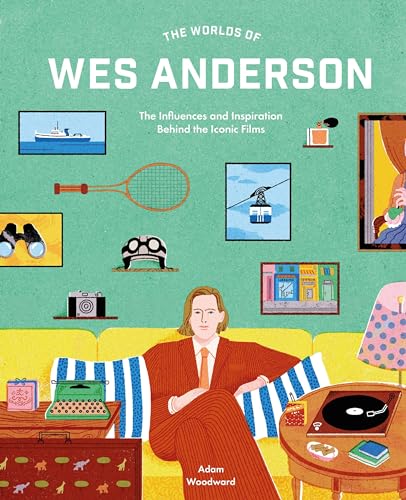 Book cover of The Worlds of Wes Anderson: The Influences and Inspiration Behind the Iconic Films by Adam Woodward