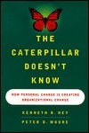 Book cover of The Caterpillar Doesn't Know: How Personal Change Is Creating Organizational Change by Kenneth Hey, Peter D. Moore