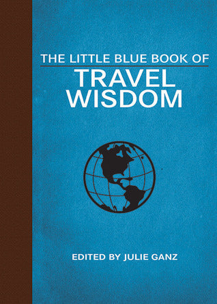 Book cover of The Little Blue Book of Travel Wisdom by Julie Ganz (Ed.)