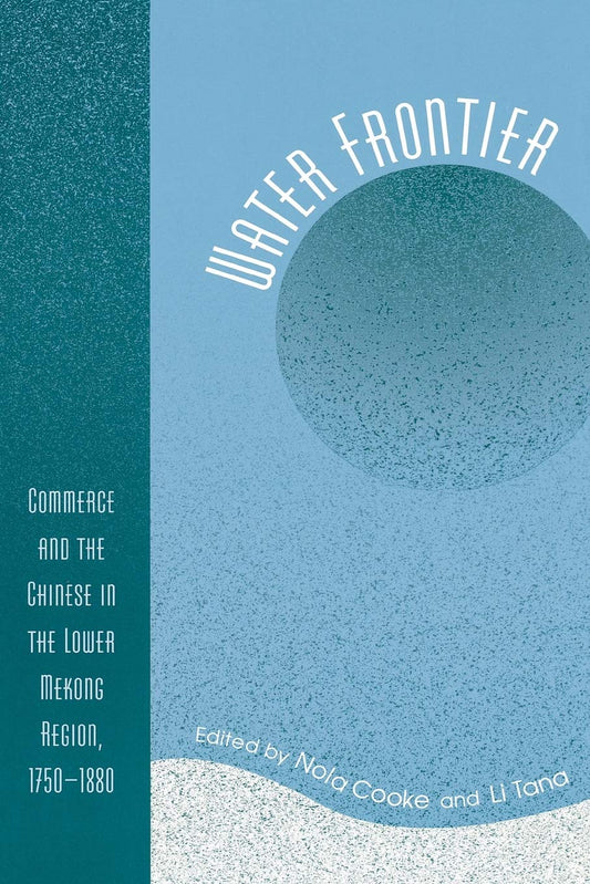 Book cover of Water Frontier: Commerce And The Chinese In The Lower Mekong Region, 1750-1880 by Nola Cooke (Ed.), Li Tana (Ed.)