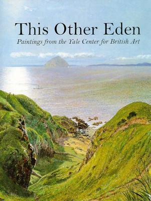 Book cover of This Other Eden: Paintings From The Yale Center For British Art by Malcolm Warner, Julia Marciari Alexander