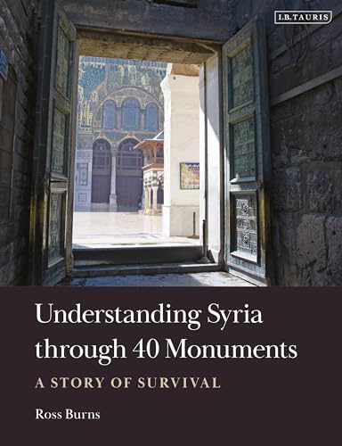 Book cover of Understanding Syria Through 40 Monuments: A Story of Survival by Ross Burns