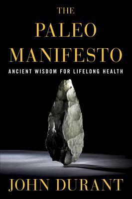 Book cover of The Paleo Manifesto: Ancient Wisdom For Lifelong Health by John  Durant