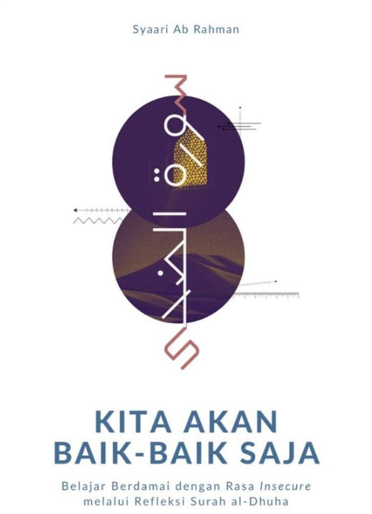 Book cover of Kita Akan Baik-Baik Saja: Belajar Berdamai Dengan Rasa Insecure Melalui Refleksi Surah al-Dhuha by Muhammad Syaari Ab. Rahman