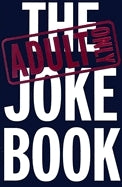 Book cover of The Adult Only Joke Book by Scribblers & Writers Pty Ltd (Text)