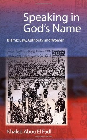 Book cover of Speaking in God's Name: Islamic Law, Authority and Women by Khaled Abou El Fadl