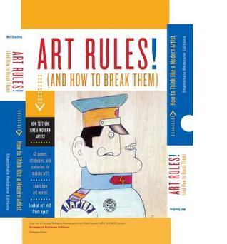 Book cover of Art Rules! (And How to Break Them): How to Think Like a Modern Artist by Mel Gooding (Ed.)