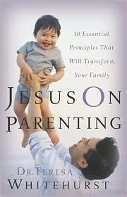 Book cover of Jesus on Parenting: 10 Essential Principles That Will Transform Your Family by Teresa Whitehurst