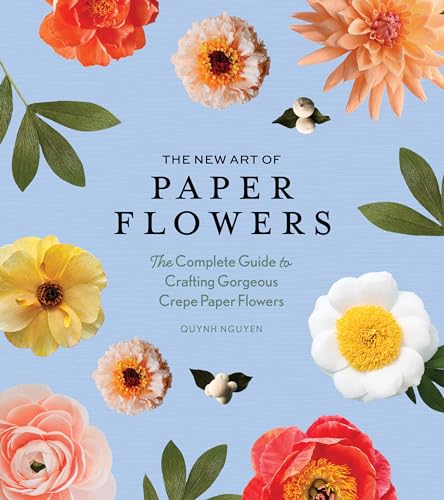 Book cover of The New Art Of Paper Flowers: The Complete Guide To Crafting Gorgeous Crepe Paper Flowers by Quỳnh Nguyễn, Blue Star Press (Producer)