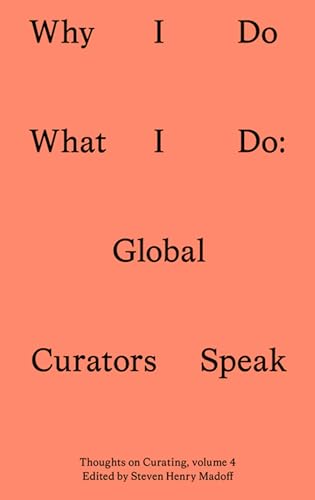 Book cover of Why I Do What I Do: Global Curators Speak by Steven Henry Madoff (Ed.)