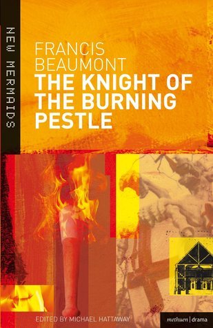 Book cover of The Knight Of The Burning Pestle by Francis Beaumont, Michael Hattaway (Ed.)