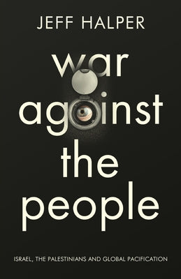 Book cover of War Against The People: Israel, The Palestinians And Global Pacification by Jeff Halper