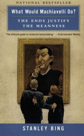 Book cover of What Would Machiavelli Do?: The Ends Justify the Meanness by Stanley Bing