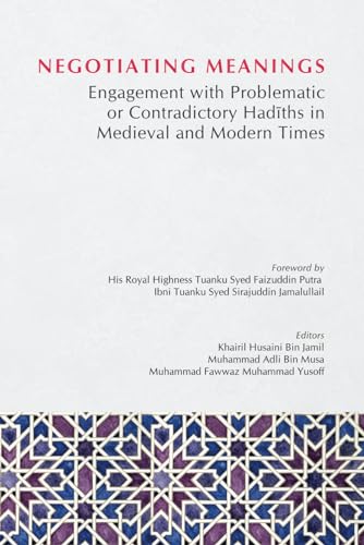 Book cover of Negotiating Meanings: Engagement With Problematic Or Contradictory Hadiths In Medieval And Modern Times by Khairil Husaini Jamil, Muhammad Adil Musa (editor), Muhammad Fawwaz Muhammad Yusoff (editor), His Royal Highness Tuanku Syed Faizuddin Putra Ibni Tuanku Syed Sirajuddin Jamalullail (foreword)