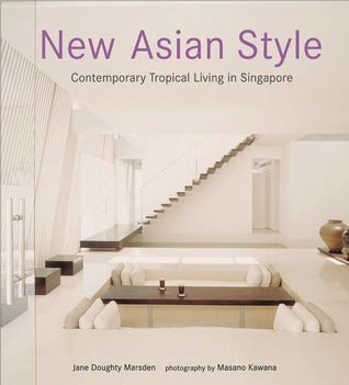 Book cover of New Asian Style: Contemporary Tropical Living In Singapore by Jane Doughty Marsden, Masano Kawana