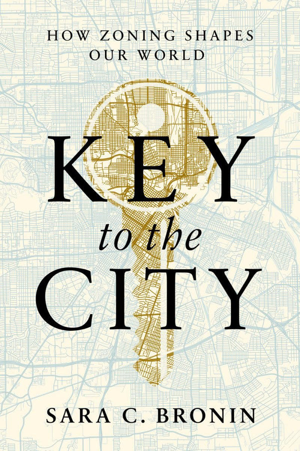 Book cover of Key To The City: How Zoning Shapes Our World by Sara C. Bronin