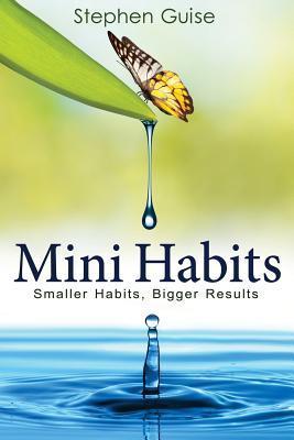 Book cover of Mini Habits: Smaller Habits, Bigger Results by Stephen Guise