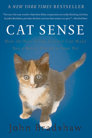 Book cover of Cat Sense: How the New Feline Science Can Make You a Better Friend to Your Pet by John   Bradshaw