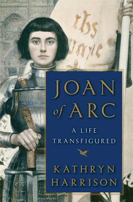 Book cover of Joan Of Arc: A Life Transfigured by Kathryn Harrison