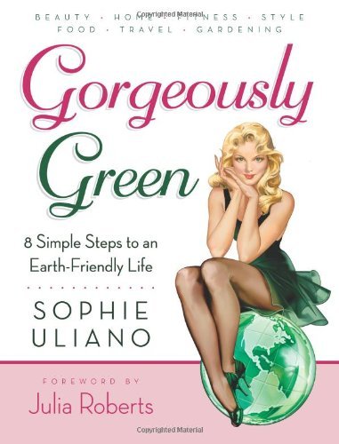Book cover of Gorgeously Green : 8 Simple Steps To An Earth-Friendly Life by Sophie Uliano