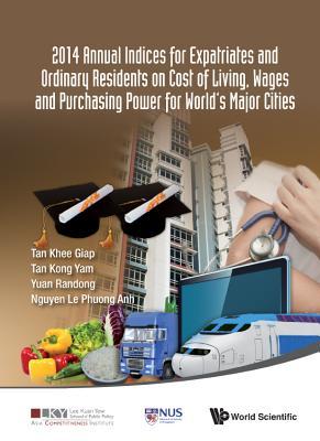 Book cover of 2014 Annual Indices for Expatriates and Ordinary Residents on Cost of Living, Wages and Purchasing Power for World's Major Cities by Khee Giap Tan, Minh Khuong Vu, Grace Ee Ling Aw, Kong Yam Tan