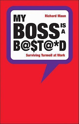 Book cover of My Boss Is a B@$t@*d: Surviving Turmoil At Work by Richard Maun