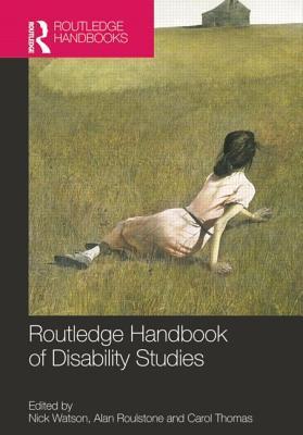 Book cover of Routledge Handbook Of Disability Studies by Nick Watson (Ed.), Alan Roulstone (Ed.), Carol Thomas (Ed.)