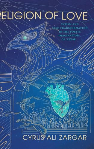 Book cover of Religion Of Love: Sufism And Self-Transformation In The Poetic Imagination Of ʿAṭṭār by Cyrus Ali Zargar
