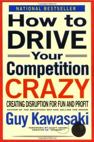 Book cover of How To Drive Your Competition Crazy: Creating Disruption For Fun And Profit by Guy Kawasaki