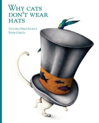 Book cover of Why Cats Don't Wear Hats by Victoria Pérez Escrivá, Ester García (Illus.), Sylvia Hagge de Crespín (Trans.)