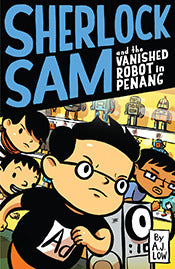 Book cover of Sherlock Sam And The Vanished Robot In Penang by A.J. Low, Adan Jimenez, Felicia Low-Jimenez, Drewscape (Illus.)