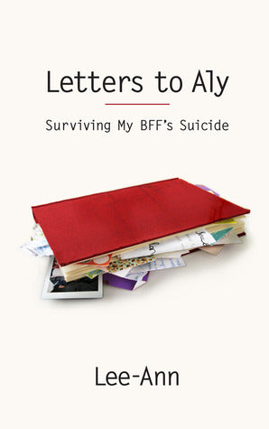 Book cover of Letters To Aly: Surviving My BFF's Suicide by Lee-Ann