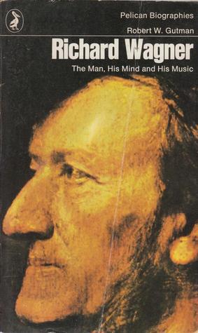Book cover of Richard Wagner: The Man, His Mind And His Music by Robert W. Gutman