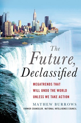 Book cover of The Future, Declassified: Megatrends That Will Undo the World Unless We Take Action by Mathew J. Burrows