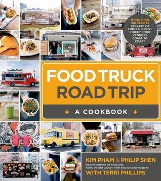 Book cover of Food Truck Road Trip--A Cookbook: More Than 100 Recipes Collected From The Best Street Food Vendors Coast To Coast by Kim Pham, Philip Shen, Terri Phillips