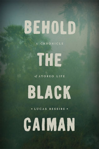 Book cover of Behold The Black Caiman: A Chronicle Of Ayoreo Life by Lucas Bessire