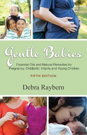 Book cover of Gentle Babies: Essential Oils and Natural Remedies for Pregnancy, Childbirth, Infants and Young Children by Debra Raybern