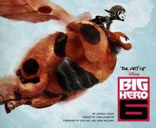 Book cover of The Art Of Big Hero 6 by Jessica Julius, Don  Hall (Foreword), Chris Williams (Foreword), John Lasseter (Preface)