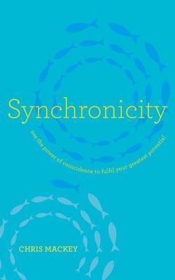 Book cover of Synchronicity: Empower Your Life with the Gift of Coincidence by Chris Mackey