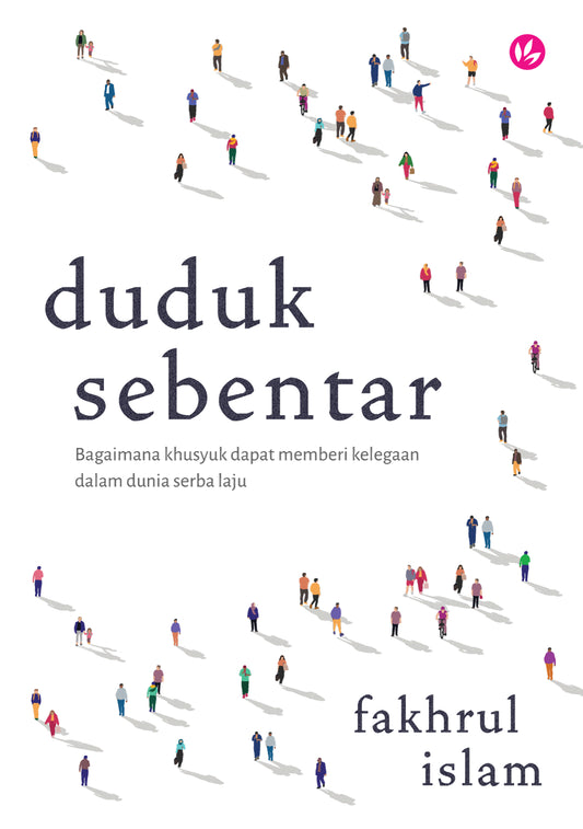 Book cover of Duduk Sebentar: Bagaimana Khusyuk Dapat Memberi Kelegaan Dalam Dunia Serba Laju by Fakhrul Islam