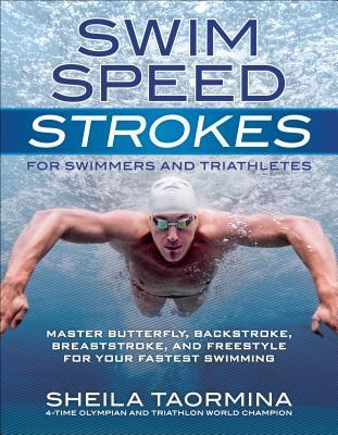 Book cover of Swim Speed Strokes For Swimmers And Triathletes: Master Freestyle, Butterfly, Breaststroke And Backstroke For Your Fastest Swimming by Sheila Taormina, Rowdy Gaines (Foreword)