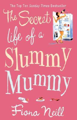 Book cover of The Secret Life Of A Slummy Mummy by Fiona Neill