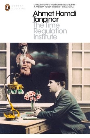 Book cover of The Time Regulation Institute by Ahmet Hamdi Tanpınar, Maureen Freely (Trans.), Alexander Dawe (Trans.), Pankaj Mishra (Introduction)
